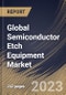 Global Semiconductor Etch Equipment Market Size, Share & Industry Trends Analysis Report By Type (Dry and Wet), By Process, By End User (Integrated Device Manufacturers, Foundry and Memory Manufacturers), By Regional Outlook and Forecast, 2023 - 2030 - Product Image