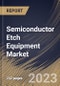 Semiconductor Etch Equipment Market Size, Share & Industry Trends Analysis Report By Type (Dry and Wet), By Process, By End User (Integrated Device Manufacturers, Foundry and Memory Manufacturers), By Regional Outlook and Forecast, 2023 - 2030 - Product Thumbnail Image