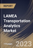 LAMEA Transportation Analytics Market Size, Share & Industry Trends Analysis Report By Application, By Deployment Mode, By Type, By Component, By Mode of Transport, By Country and Growth Forecast, 2022-2028- Product Image