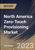 North America Zero-Touch Provisioning Market Size, Share & Industry Trends Analysis Report By Component, By Network Complexity, By Enterprise Size, By Device Type, By Industry, By Country and Growth Forecast, 2022-2028- Product Image