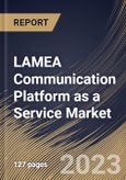 LAMEA Communication Platform as a Service Market Size, Share & Industry Trends Analysis Report By Component, By Solution Type, By Services Type, By Organization Size, By Vertical, By Country and Growth Forecast, 2022-2028- Product Image