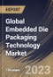Global Embedded Die Packaging Technology Market Size, Share & Industry Trends Analysis Report By Vertical, By Platform, By Regional Outlook and Forecast, 2022-2028 - Product Image
