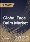 Global Face Balm Market Size, Share & Industry Trends Analysis Report By Application, By End Use, By Distribution Channel, By Regional Outlook and Forecast, 2022-2028- Product Image