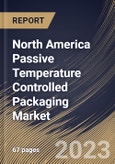 North America Passive Temperature Controlled Packaging Market Size, Share & Industry Trends Analysis Report By Product Type, By Business, By End Use, By Country and Growth Forecast, 2022-2028- Product Image