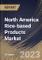 North America Rice-based Products Market Size, Share & Industry Trends Analysis Report By Distribution Channel, By Type, By Product, By Country and Growth Forecast, 2022-2028 - Product Thumbnail Image