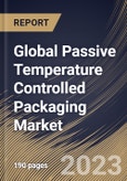 Global Passive Temperature Controlled Packaging Market Size, Share & Industry Trends Analysis Report By Product Type, By Business, By End Use, By Regional Outlook and Forecast, 2022-2028- Product Image