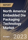 North America Embedded Die Packaging Technology Market Size, Share & Industry Trends Analysis Report By Vertical, By Platform, By Country and Growth Forecast, 2022-2028- Product Image