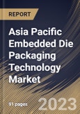 Asia Pacific Embedded Die Packaging Technology Market Size, Share & Industry Trends Analysis Report By Vertical, By Platform, By Country and Growth Forecast, 2022-2028- Product Image