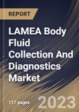 LAMEA Body Fluid Collection And Diagnostics Market Size, Share & Industry Trends Analysis Report By Product, By Technology, By Sample Type, By Application, By Country and Growth Forecast, 2022-2028- Product Image