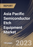 Asia Pacific Semiconductor Etch Equipment Market Size, Share & Industry Trends Analysis Report By Type (Dry and Wet), By Process, By End User (Integrated Device Manufacturers, Foundry and Memory Manufacturers), By Country and Growth Forecast, 2023 - 2030- Product Image