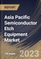 Asia Pacific Semiconductor Etch Equipment Market Size, Share & Industry Trends Analysis Report By Type (Dry and Wet), By Process, By End User (Integrated Device Manufacturers, Foundry and Memory Manufacturers), By Country and Growth Forecast, 2023 - 2030 - Product Image