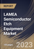 LAMEA Semiconductor Etch Equipment Market Size, Share & Industry Trends Analysis Report By Type (Dry and Wet), By Process, By End User (Integrated Device Manufacturers, Foundry and Memory Manufacturers), By Country and Growth Forecast, 2023 - 2030- Product Image