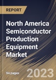 North America Semiconductor Production Equipment Market Size, Share & Industry Trends Analysis Report By Dimension, By Supply Chain Process, By Product Type, By Function, By Country and Growth Forecast, 2022-2028- Product Image