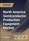 North America Semiconductor Production Equipment Market Size, Share & Industry Trends Analysis Report By Dimension, By Supply Chain Process, By Product Type, By Function, By Country and Growth Forecast, 2022-2028 - Product Thumbnail Image