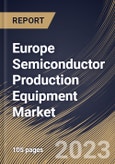 Europe Semiconductor Production Equipment Market Size, Share & Industry Trends Analysis Report By Dimension, By Supply Chain Process, By Product Type, By Function, By Country and Growth Forecast, 2022-2028- Product Image