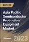 Asia Pacific Semiconductor Production Equipment Market Size, Share & Industry Trends Analysis Report By Dimension, By Supply Chain Process, By Product Type, By Function, By Country and Growth Forecast, 2022-2028 - Product Thumbnail Image