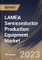 LAMEA Semiconductor Production Equipment Market Size, Share & Industry Trends Analysis Report By Dimension, By Supply Chain Process, By Product Type, By Function, By Country and Growth Forecast, 2022-2028 - Product Thumbnail Image