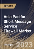 Asia Pacific Short Message Service Firewall Market Size, Share & Industry Trends Analysis Report By Component, By SMS Type, By Deployment Mode, By SMS Traffic, By End User, By Country and Growth Forecast, 2022-2028- Product Image