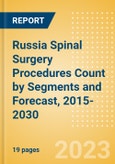 Russia Spinal Surgery Procedures Count by Segments (Spinal Fusion Procedures, Spinal Non-Fusion Procedures, Kyphoplasty Procedures and Vertebroplasty Procedures) and Forecast, 2015-2030- Product Image