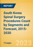 South Korea Spinal Surgery Procedures Count by Segments (Spinal Fusion Procedures, Spinal Non-Fusion Procedures, Kyphoplasty Procedures and Vertebroplasty Procedures) and Forecast, 2015-2030- Product Image