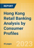 Hong Kong (China SAR) Retail Banking Analysis by Consumer Profiles (Older Gen Z, Younger Millennial, Older Millennial, Younger Gen X, Older Gen X and SME owner)- Product Image