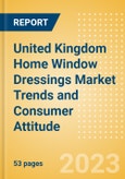 United Kingdom (UK) Home Window Dressings Market Trends and Consumer Attitude - Analyzing Buying Dynamics and Motivation, Channel Usage, Spending and Retailer Selection- Product Image