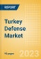 Turkey Defense Market Size and Trends, Budget Allocation, Regulations, Key Acquisitions, Competitive Landscape and Forecast, 2023-2028 - Product Image