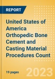 United States of America (USA) Orthopedic Bone Cement and Casting Material Procedures Count by Segments (Bone Cement Procedures and Casting Material Procedures) and Forecast, 2015-2030- Product Image