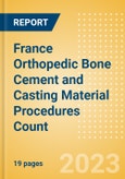 France Orthopedic Bone Cement and Casting Material Procedures Count by Segments (Bone Cement Procedures and Casting Material Procedures) and Forecast, 2015-2030- Product Image