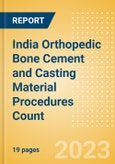 India Orthopedic Bone Cement and Casting Material Procedures Count by Segments (Bone Cement Procedures and Casting Material Procedures) and Forecast, 2015-2030- Product Image