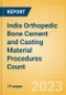 India Orthopedic Bone Cement and Casting Material Procedures Count by Segments (Bone Cement Procedures and Casting Material Procedures) and Forecast, 2015-2030 - Product Thumbnail Image