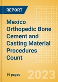 Mexico Orthopedic Bone Cement and Casting Material Procedures Count by Segments (Bone Cement Procedures and Casting Material Procedures) and Forecast, 2015-2030- Product Image