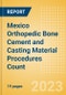 Mexico Orthopedic Bone Cement and Casting Material Procedures Count by Segments (Bone Cement Procedures and Casting Material Procedures) and Forecast, 2015-2030 - Product Thumbnail Image