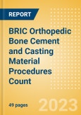 BRIC Orthopedic Bone Cement and Casting Material Procedures Count by Segments (Bone Cement Procedures and Casting Material Procedures) and Forecast, 2015-2030- Product Image