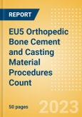 EU5 Orthopedic Bone Cement and Casting Material Procedures Count by Segments (Bone Cement Procedures and Casting Material Procedures) and Forecast, 2015-2030- Product Image