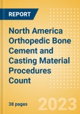 North America Orthopedic Bone Cement and Casting Material Procedures Count by Segments (Bone Cement Procedures and Casting Material Procedures) and Forecast, 2015-2030- Product Image