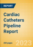 Cardiac Catheters Pipeline Report including Stages of Development, Segments, Region and Countries, Regulatory Path and Key Companies, 2023 Update- Product Image