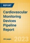 Cardiovascular Monitoring Devices Pipeline Report including Stages of Development, Segments, Region and Countries, Regulatory Path and Key Companies, 2023 Update - Product Image