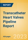 Transcatheter Heart Valves Pipeline Report including Stages of Development, Segments, Region and Countries, Regulatory Path and Key Companies, 2023 Update- Product Image