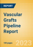 Vascular Grafts Pipeline Report including Stages of Development, Segments, Region and Countries, Regulatory Path and Key Companies, 2023 Update- Product Image
