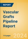 Vascular Grafts Pipeline Report including Stages of Development, Segments, Region and Countries, Regulatory Path and Key Companies, 2023 Update- Product Image