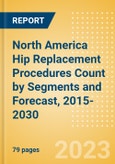 North America Hip Replacement Procedures Count by Segments (Hip Resurfacing Procedures, Partial Hip Replacement Procedures and Others) and Forecast, 2015-2030- Product Image