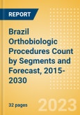 Brazil Orthobiologic Procedures Count by Segments (Bone Grafts and Substitutes Procedures, Viscosupplementation Procedures and Others) and Forecast, 2015-2030- Product Image