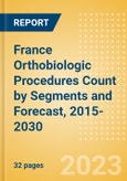 France Orthobiologic Procedures Count by Segments (Bone Grafts and Substitutes Procedures, Viscosupplementation Procedures and Others) and Forecast, 2015-2030- Product Image