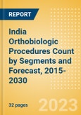 India Orthobiologic Procedures Count by Segments (Bone Grafts and Substitutes Procedures, Viscosupplementation Procedures and Others) and Forecast, 2015-2030- Product Image