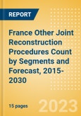 France Other Joint Reconstruction Procedures Count by Segments (Ankle Replacement Procedures, Digits Replacement Procedures, Elbow Replacement Procedures and Wrist Replacement Procedures) and Forecast, 2015-2030- Product Image