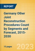 Germany Other Joint Reconstruction Procedures Count by Segments (Ankle Replacement Procedures, Digits Replacement Procedures, Elbow Replacement Procedures and Wrist Replacement Procedures) and Forecast, 2015-2030- Product Image