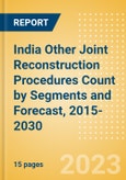 India Other Joint Reconstruction Procedures Count by Segments (Ankle Replacement Procedures, Digits Replacement Procedures, Elbow Replacement Procedures and Wrist Replacement Procedures) and Forecast, 2015-2030- Product Image