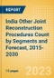 India Other Joint Reconstruction Procedures Count by Segments (Ankle Replacement Procedures, Digits Replacement Procedures, Elbow Replacement Procedures and Wrist Replacement Procedures) and Forecast, 2015-2030 - Product Thumbnail Image