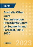 Australia Other Joint Reconstruction Procedures Count by Segments (Ankle Replacement Procedures, Digits Replacement Procedures, Elbow Replacement Procedures and Wrist Replacement Procedures) and Forecast, 2015-2030- Product Image